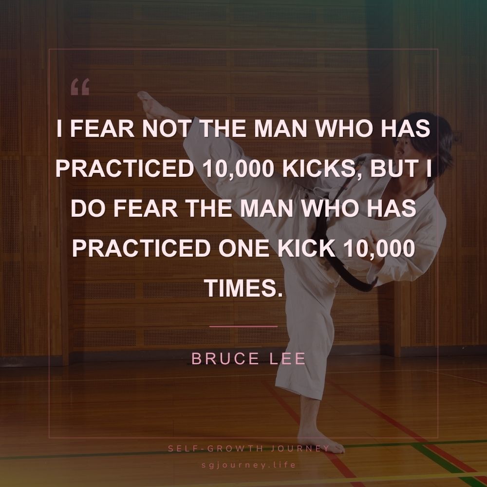 I fear not the man who has practiced 10,000 kicks, but I do fear the man who has practiced one kick 10,000 times.