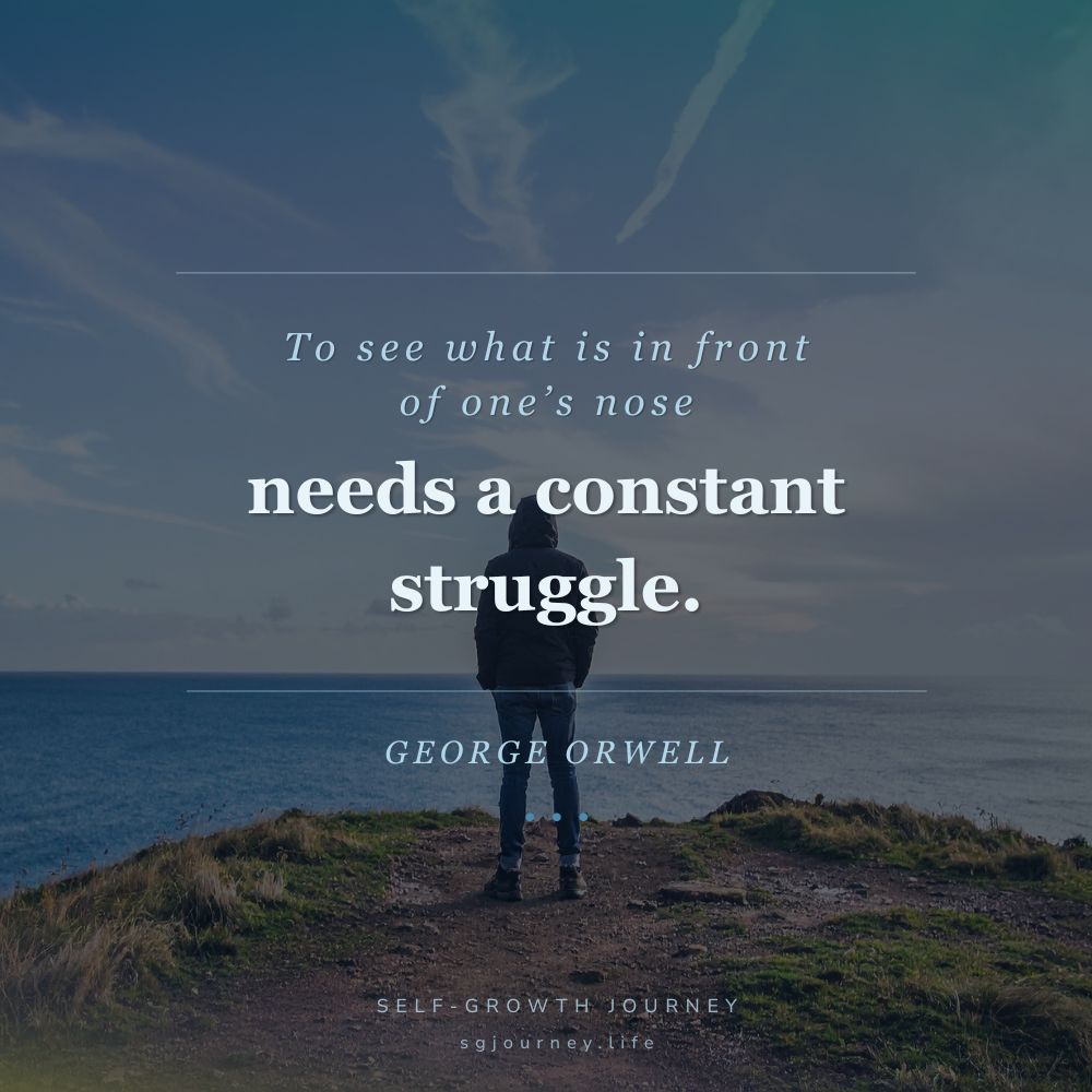 To see what is in front of one’s nose needs a constant struggle.