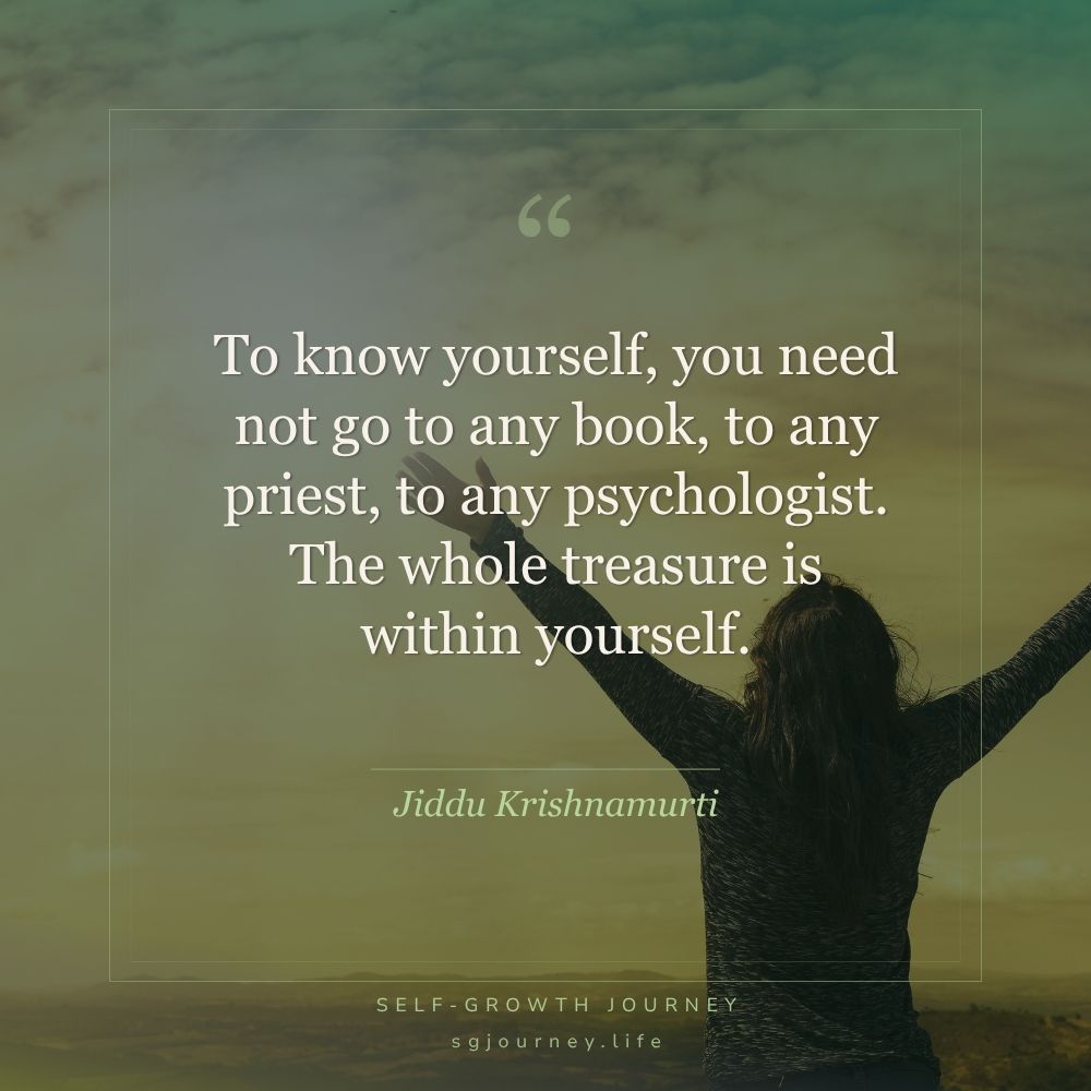 To know yourself, you need not go to any book, to any priest, to any psychologist. The whole treasure is within yourself.