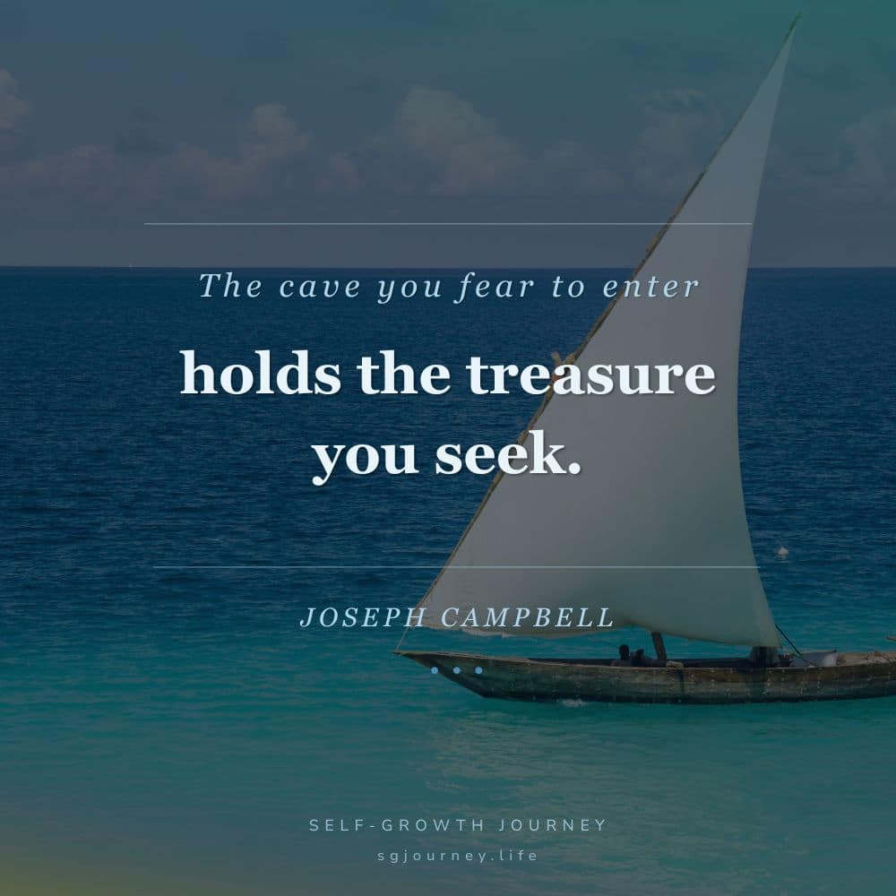 The cave you fear to enter holds the treasure you seek.