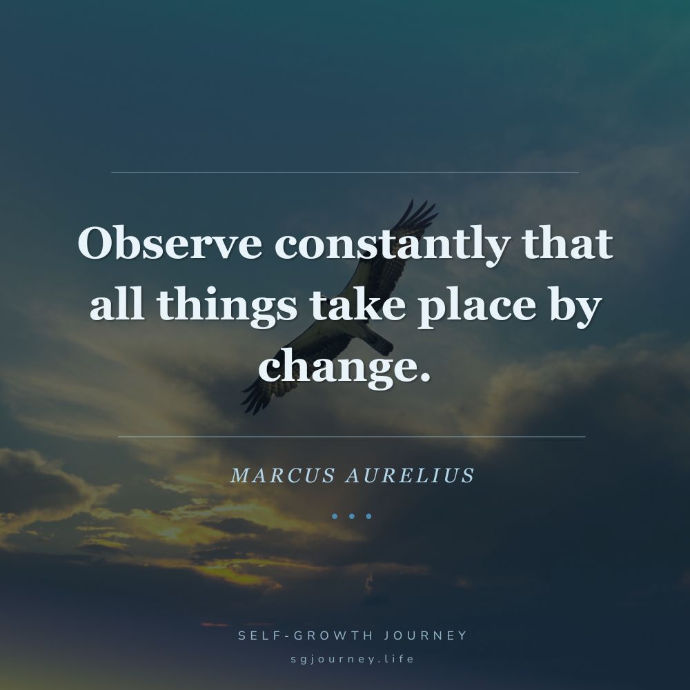 Observe constantly that all things take place by change.