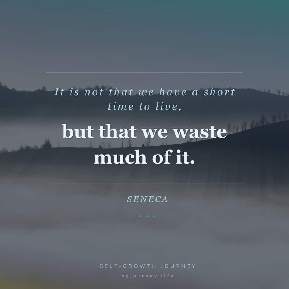 It is not that we have a short time to live, but that we waste much of it.
