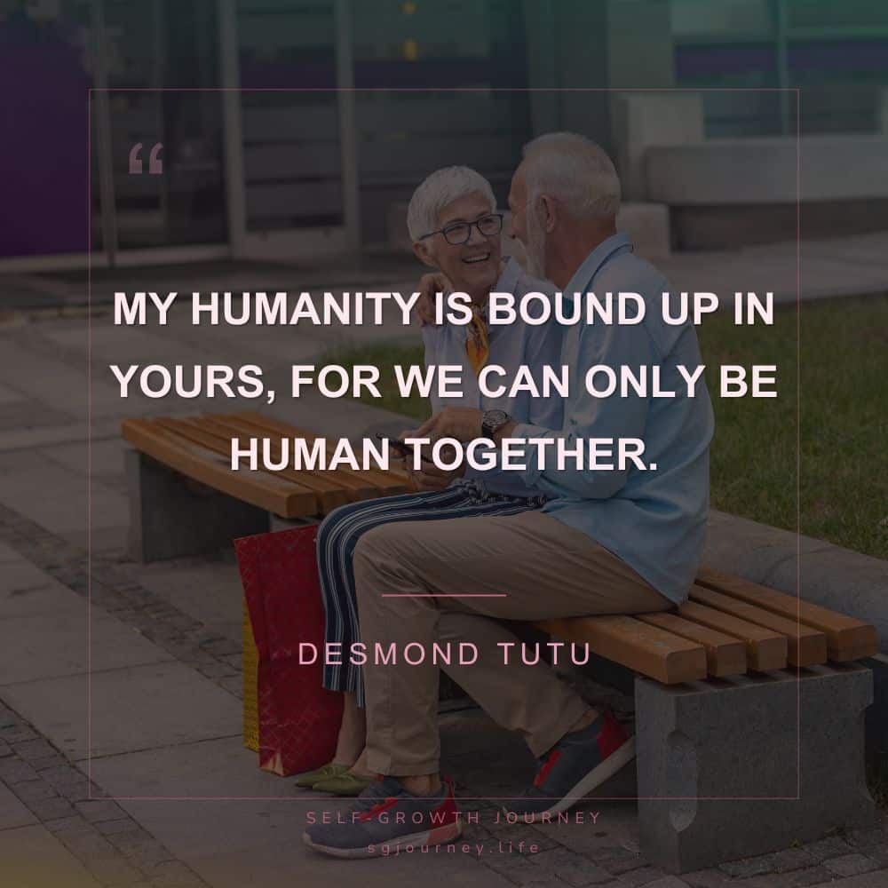 My humanity is bound up in yours, for we can only be human together.