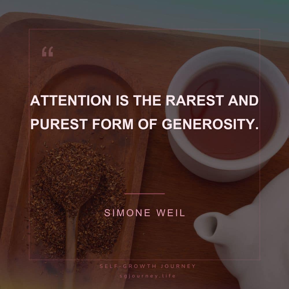 Attention is the rarest and purest form of generosity.