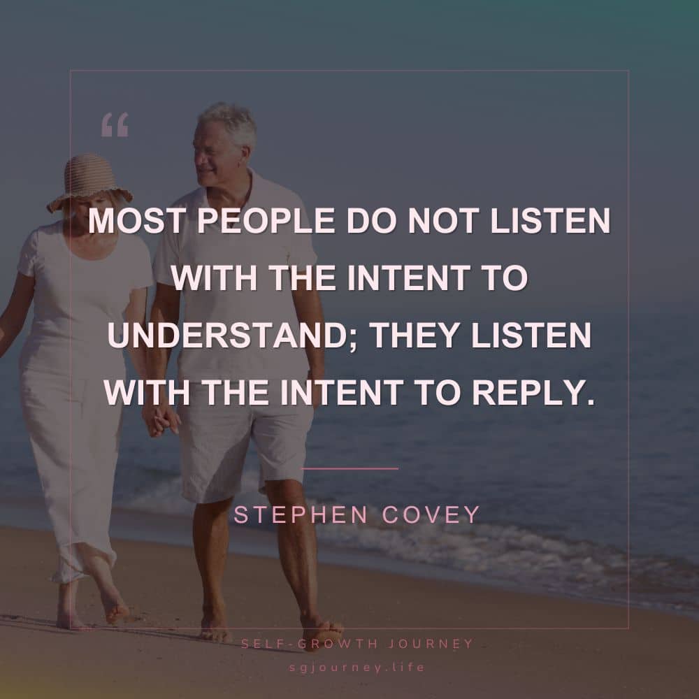 Most people do not listen with the intent to understand; they listen with the intent to reply.