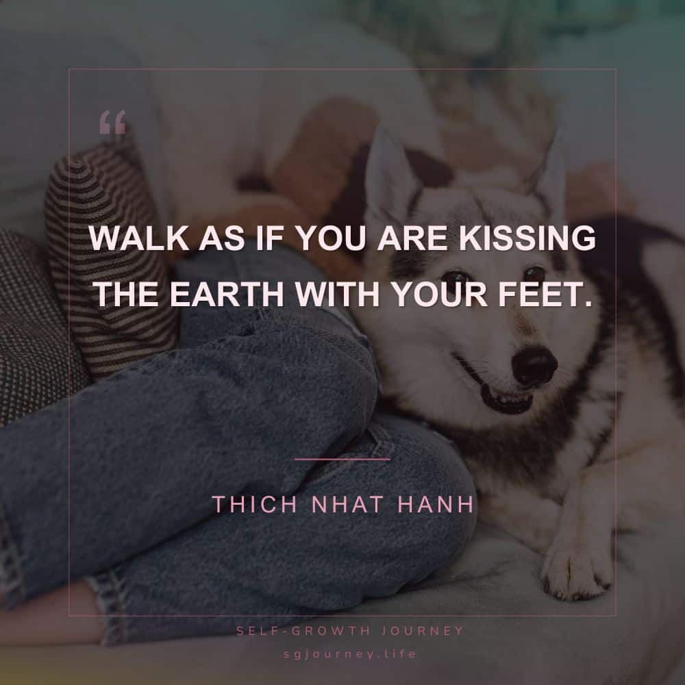Walk as if you are kissing the Earth with your feet.
