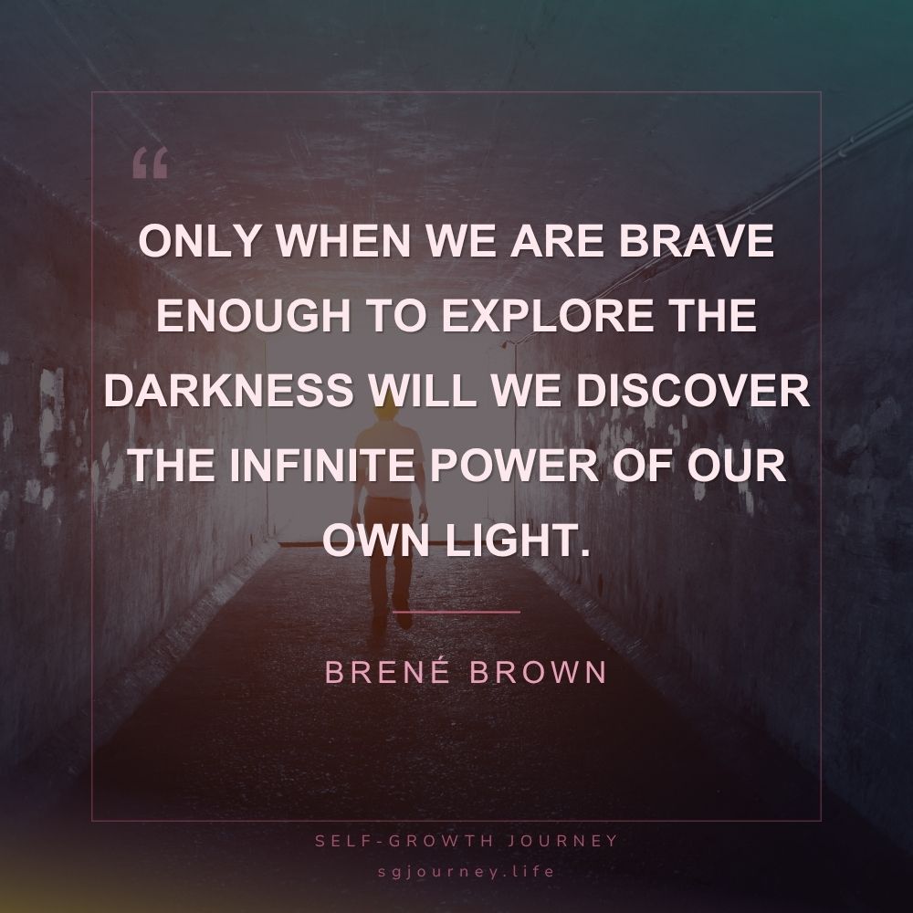 Only when we are brave enough to explore the darkness will we discover the infinite power of our own light.