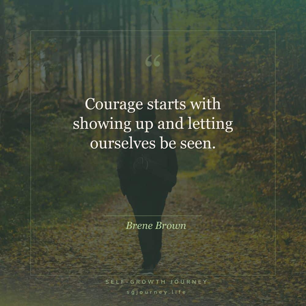 Courage starts with showing up and letting ourselves be seen.