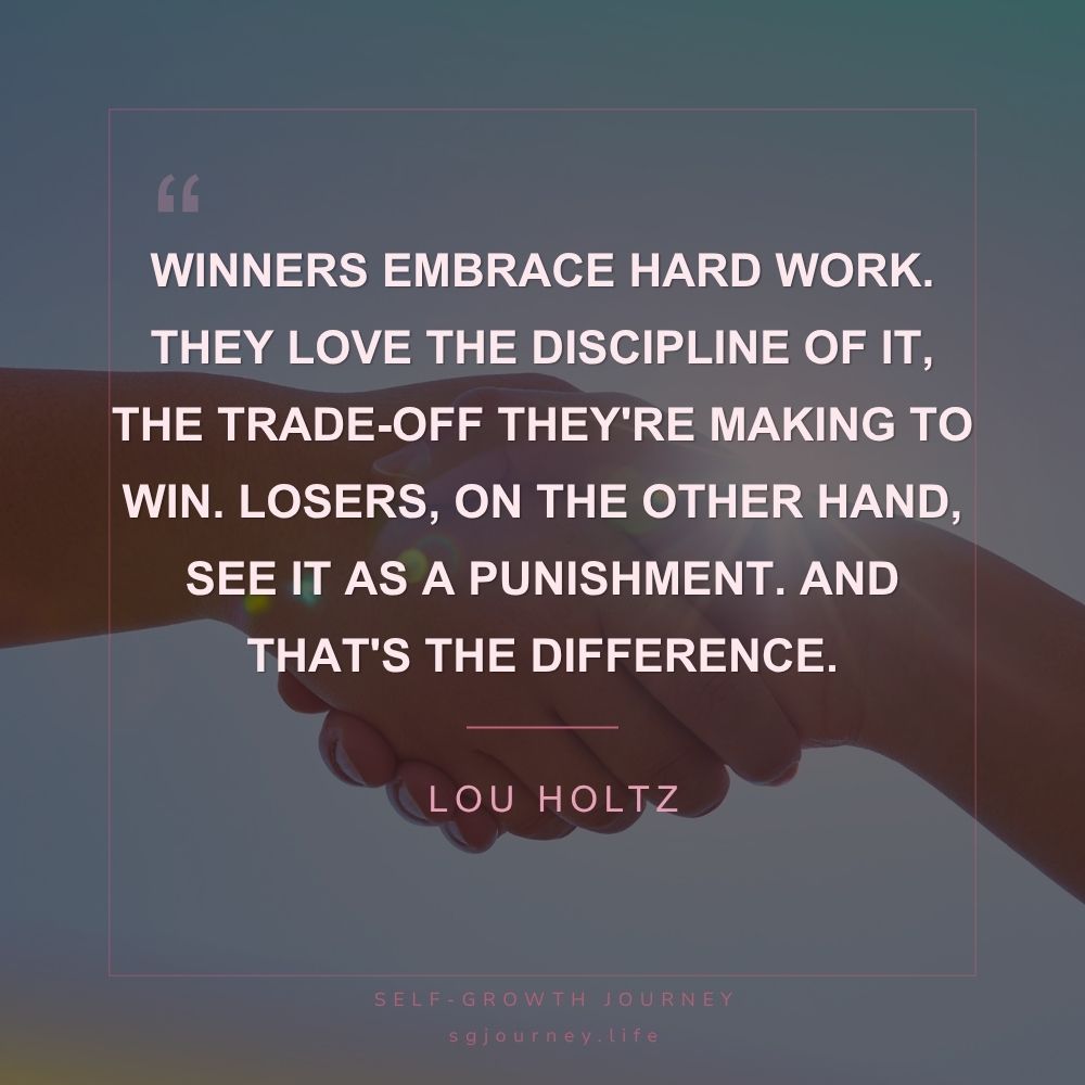 Winners embrace hard work. They love the discipline of it, the trade-off they're making to win. Losers, on the other hand, see it as a punishment. And that's the difference.