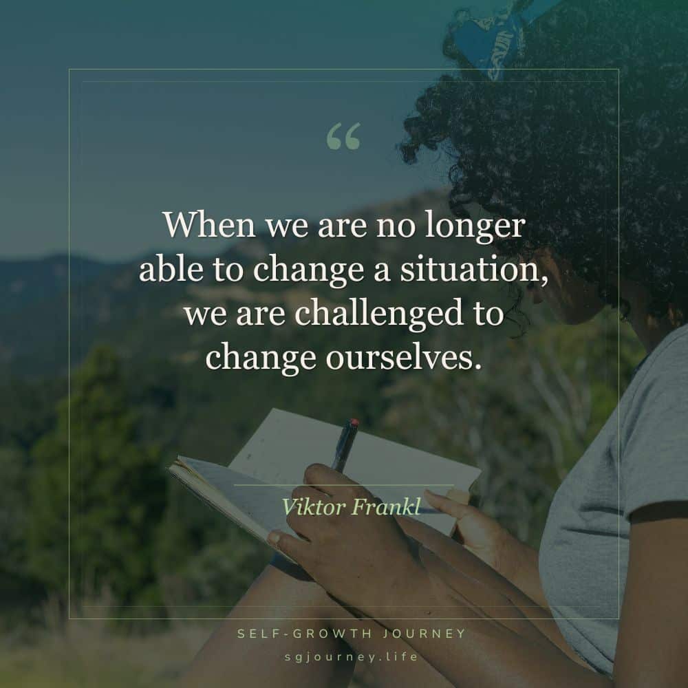 When we are no longer able to change a situation, we are challenged to change ourselves.