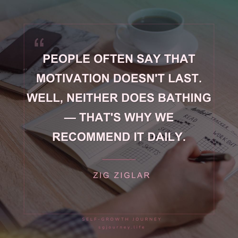 People often say that motivation doesn't last. Well, neither does bathing — that's why we recommend it daily.